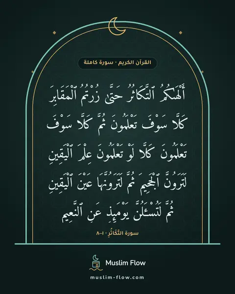 سورة التَّكَاثُرِ · ١–٨: أَلْهَىٰكُمُ ٱلتَّكَاثُرُ حَتَّىٰ زُرْتُمُ ٱلْمَقَابِرَ كَلَّا سَوْفَ تَعْلَمُونَ ثُمَّ…