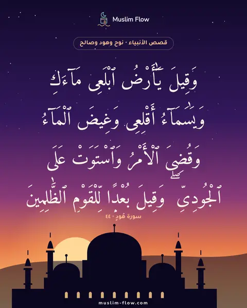 سورة هُودٍ · ٤٤: وَقِيلَ يَٰٓأَرْضُ ٱبْلَعِى مَآءَكِ وَيَٰسَمَآءُ أَقْلِعِى وَغِيضَ ٱلْمَآءُ وَقُضِىَ…