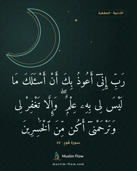 سورة هُودٍ · ٤٧: رَبِّ إِنِّىٓ أَعُوذُ بِكَ أَنْ أَسْـَٔلَكَ مَا لَيْسَ لِى بِهِۦ عِلْمٌۭ ۖ وَإِلَّا…
