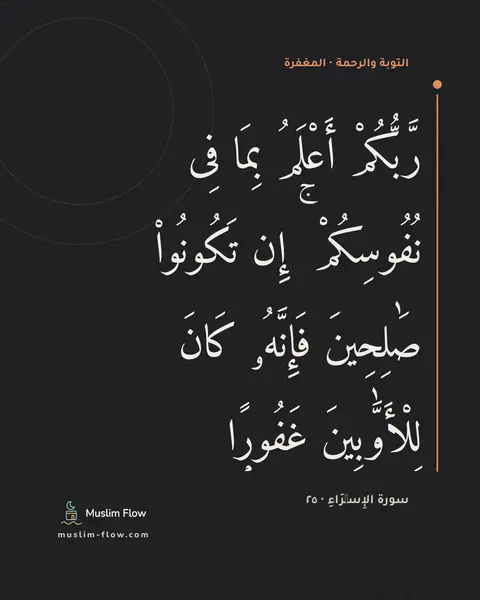 سورة الإِسۡرَاءِ · ٢٥: رَّبُّكُمْ أَعْلَمُ بِمَا فِى نُفُوسِكُمْ ۚ إِن تَكُونُوا۟ صَٰلِحِينَ فَإِنَّهُۥ كَانَ…