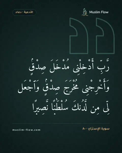 سورة الإِسۡرَاءِ · ٨٠: رَّبِّ أَدْخِلْنِى مُدْخَلَ صِدْقٍۢ وَأَخْرِجْنِى مُخْرَجَ صِدْقٍۢ وَٱجْعَل لِّى مِن…