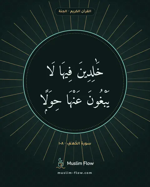 سورة الكَهۡفِ · ١٠٨: خَٰلِدِينَ فِيهَا لَا يَبْغُونَ عَنْهَا حِوَلًۭا