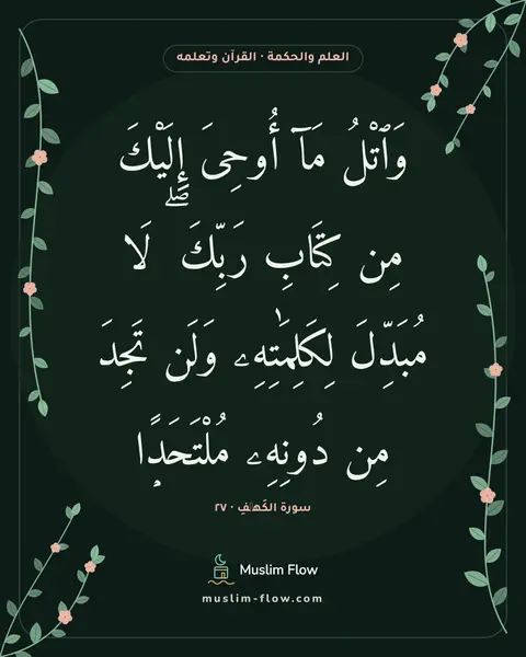 سورة الكَهۡفِ · ٢٧: وَٱتْلُ مَآ أُوحِىَ إِلَيْكَ مِن كِتَابِ رَبِّكَ ۖ لَا مُبَدِّلَ لِكَلِمَٰتِهِۦ وَلَن…