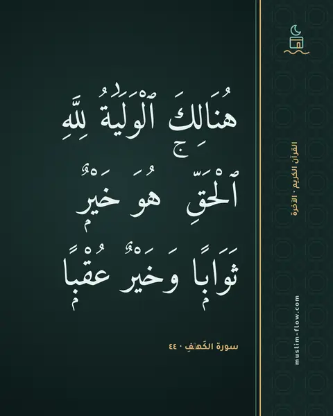 سورة الكَهۡفِ · ٤٤: هُنَالِكَ ٱلْوَلَٰيَةُ لِلَّهِ ٱلْحَقِّ ۚ هُوَ خَيْرٌۭ ثَوَابًۭا وَخَيْرٌ عُقْبًۭا