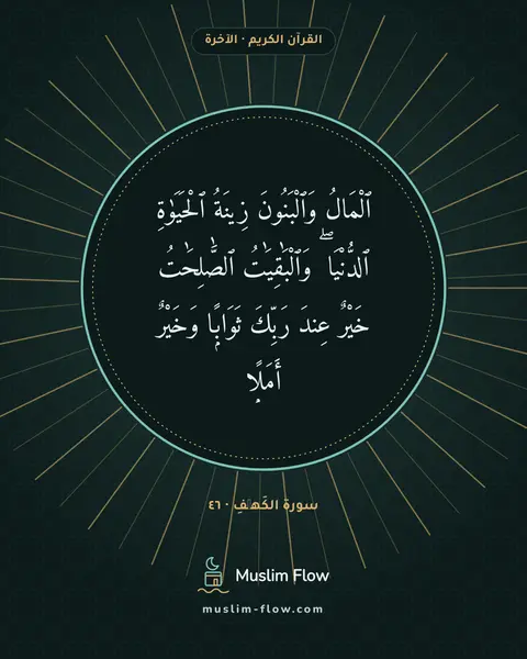 سورة الكَهۡفِ · ٤٦: ٱلْمَالُ وَٱلْبَنُونَ زِينَةُ ٱلْحَيَوٰةِ ٱلدُّنْيَا ۖ وَٱلْبَٰقِيَٰتُ ٱلصَّٰلِحَٰتُ…