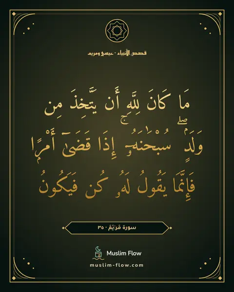 سورة مَرۡيَمَ · ٣٥: مَا كَانَ لِلَّهِ أَن يَتَّخِذَ مِن وَلَدٍۢ ۖ سُبْحَٰنَهُۥٓ ۚ إِذَا قَضَىٰٓ أَمْرًۭا…
