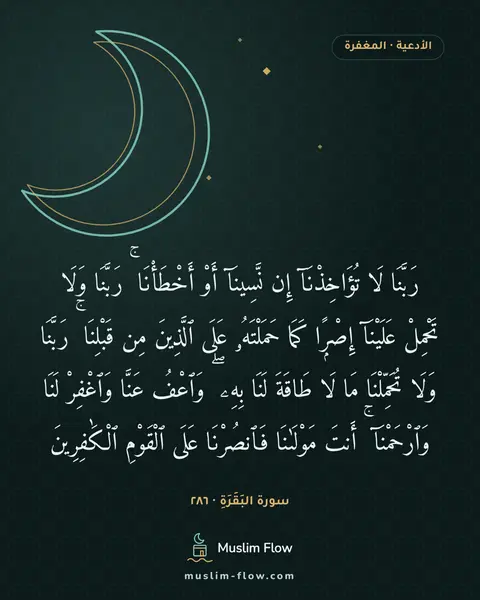 سورة البَقَرَةِ · ٢٨٦: رَبَّنَا لَا تُؤَاخِذْنَآ إِن نَّسِينَآ أَوْ أَخْطَأْنَا ۚ رَبَّنَا وَلَا تَحْمِلْ…