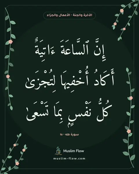 سورة طه · ١٥: إِنَّ ٱلسَّاعَةَ ءَاتِيَةٌ أَكَادُ أُخْفِيهَا لِتُجْزَىٰ كُلُّ نَفْسٍۭ بِمَا تَسْعَىٰ