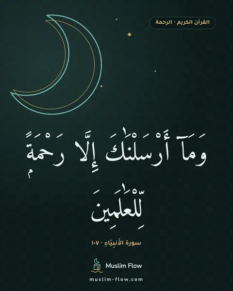 سورة الأَنبِيَاءِ · ١٠٧: وَمَآ أَرْسَلْنَٰكَ إِلَّا رَحْمَةًۭ لِّلْعَٰلَمِينَ