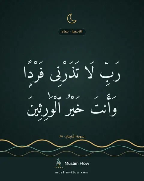 سورة الأَنبِيَاءِ · ٨٩: رَبِّ لَا تَذَرْنِى فَرْدًۭا وَأَنتَ خَيْرُ ٱلْوَٰرِثِينَ