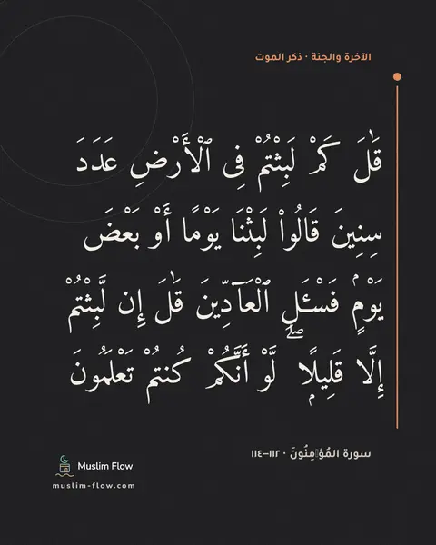 سورة المُؤۡمِنُونَ · ١١٢–١١٤: قَٰلَ كَمْ لَبِثْتُمْ فِى ٱلْأَرْضِ عَدَدَ سِنِينَ قَالُوا۟ لَبِثْنَا يَوْمًا أَوْ بَعْضَ…