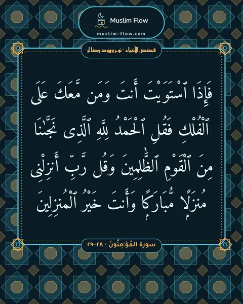 سورة المُؤۡمِنُونَ · ٢٨–٢٩: فَإِذَا ٱسْتَوَيْتَ أَنتَ وَمَن مَّعَكَ عَلَى ٱلْفُلْكِ فَقُلِ ٱلْحَمْدُ لِلَّهِ ٱلَّذِى…