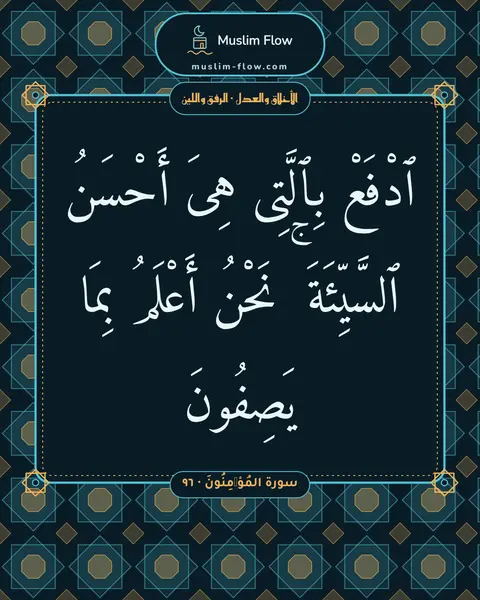 سورة المُؤۡمِنُونَ · ٩٦: ٱدْفَعْ بِٱلَّتِى هِىَ أَحْسَنُ ٱلسَّيِّئَةَ ۚ نَحْنُ أَعْلَمُ بِمَا يَصِفُونَ