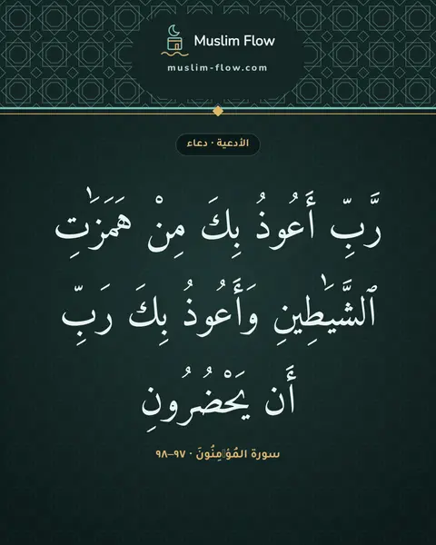 سورة المُؤۡمِنُونَ · ٩٧–٩٨: رَّبِّ أَعُوذُ بِكَ مِنْ هَمَزَٰتِ ٱلشَّيَٰطِينِ وَأَعُوذُ بِكَ رَبِّ أَن يَحْضُرُونِ