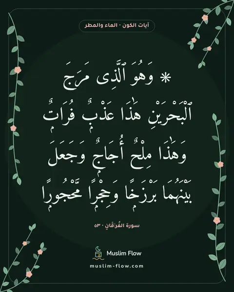 سورة الفُرۡقَانِ · ٥٣: ۞ وَهُوَ ٱلَّذِى مَرَجَ ٱلْبَحْرَيْنِ هَٰذَا عَذْبٌۭ فُرَاتٌۭ وَهَٰذَا مِلْحٌ أُجَاجٌۭ…