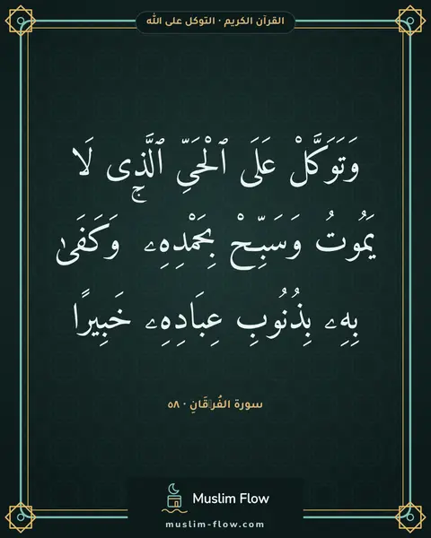 سورة الفُرۡقَانِ · ٥٨: وَتَوَكَّلْ عَلَى ٱلْحَىِّ ٱلَّذِى لَا يَمُوتُ وَسَبِّحْ بِحَمْدِهِۦ ۚ وَكَفَىٰ بِهِۦ…