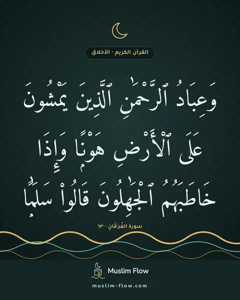 سورة الفُرۡقَانِ · ٦٣: وَعِبَادُ ٱلرَّحْمَٰنِ ٱلَّذِينَ يَمْشُونَ عَلَى ٱلْأَرْضِ هَوْنًۭا وَإِذَا خَاطَبَهُمُ…