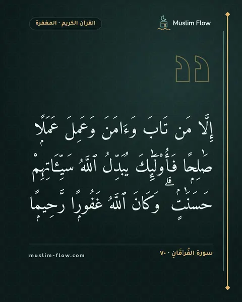 سورة الفُرۡقَانِ · ٧٠: إِلَّا مَن تَابَ وَءَامَنَ وَعَمِلَ عَمَلًۭا صَٰلِحًۭا فَأُو۟لَٰٓئِكَ يُبَدِّلُ ٱللَّهُ…