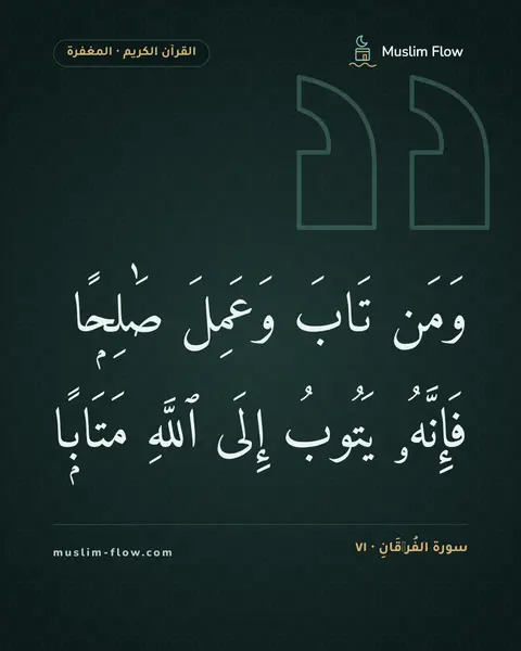 سورة الفُرۡقَانِ · ٧١: وَمَن تَابَ وَعَمِلَ صَٰلِحًۭا فَإِنَّهُۥ يَتُوبُ إِلَى ٱللَّهِ مَتَابًۭا
