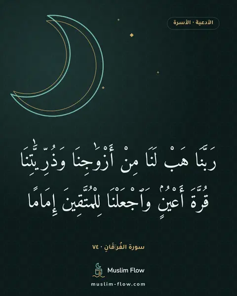 سورة الفُرۡقَانِ · ٧٤: رَبَّنَا هَبْ لَنَا مِنْ أَزْوَٰجِنَا وَذُرِّيَّٰتِنَا قُرَّةَ أَعْيُنٍۢ وَٱجْعَلْنَا…