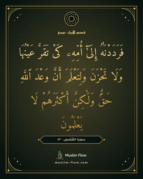 سورة القَصَصِ · ١٣: فَرَدَدْنَٰهُ إِلَىٰٓ أُمِّهِۦ كَىْ تَقَرَّ عَيْنُهَا وَلَا تَحْزَنَ وَلِتَعْلَمَ أَنَّ…