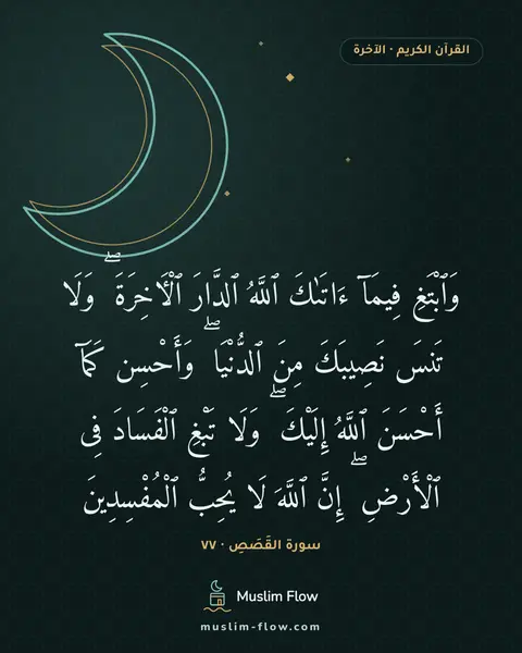 سورة القَصَصِ · ٧٧: وَٱبْتَغِ فِيمَآ ءَاتَىٰكَ ٱللَّهُ ٱلدَّارَ ٱلْءَاخِرَةَ ۖ وَلَا تَنسَ نَصِيبَكَ مِنَ…