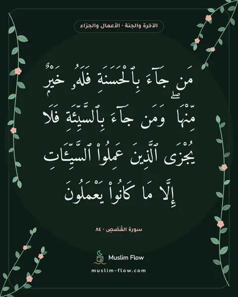 سورة القَصَصِ · ٨٤: مَن جَآءَ بِٱلْحَسَنَةِ فَلَهُۥ خَيْرٌۭ مِّنْهَا ۖ وَمَن جَآءَ بِٱلسَّيِّئَةِ فَلَا…