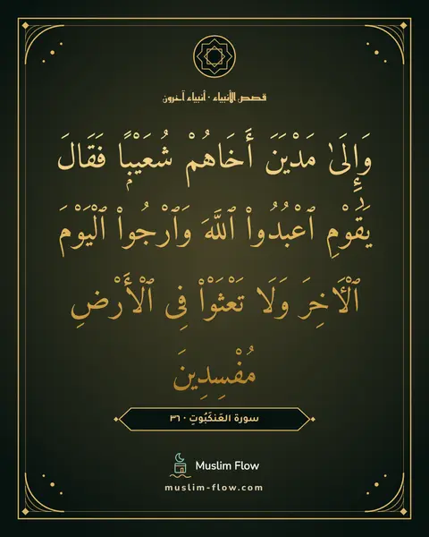 سورة العَنكَبُوتِ · ٣٦: وَإِلَىٰ مَدْيَنَ أَخَاهُمْ شُعَيْبًۭا فَقَالَ يَٰقَوْمِ ٱعْبُدُوا۟ ٱللَّهَ وَٱرْجُوا۟…