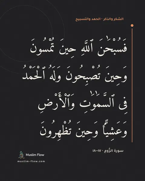 سورة الرُّومِ · ١٧–١٨: فَسُبْحَٰنَ ٱللَّهِ حِينَ تُمْسُونَ وَحِينَ تُصْبِحُونَ وَلَهُ ٱلْحَمْدُ فِى…