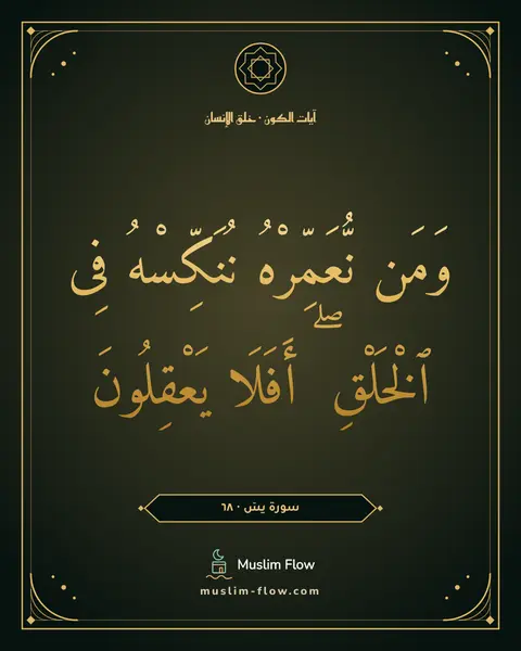 سورة يسٓ · ٦٨: وَمَن نُّعَمِّرْهُ نُنَكِّسْهُ فِى ٱلْخَلْقِ ۖ أَفَلَا يَعْقِلُونَ