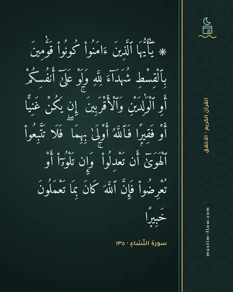 سورة النِّسَاءِ · ١٣٥: ۞ يَٰٓأَيُّهَا ٱلَّذِينَ ءَامَنُوا۟ كُونُوا۟ قَوَّٰمِينَ بِٱلْقِسْطِ شُهَدَآءَ لِلَّهِ…