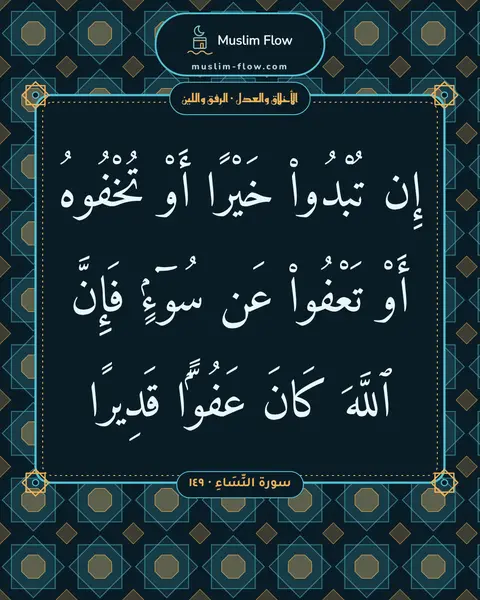 سورة النِّسَاءِ · ١٤٩: إِن تُبْدُوا۟ خَيْرًا أَوْ تُخْفُوهُ أَوْ تَعْفُوا۟ عَن سُوٓءٍۢ فَإِنَّ ٱللَّهَ كَانَ…