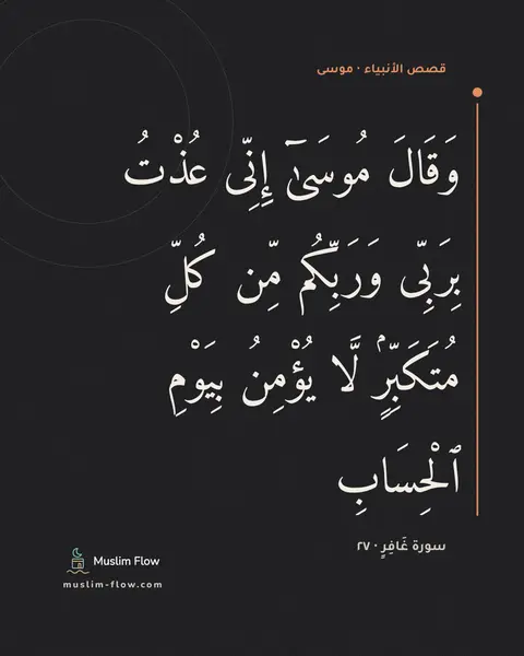 سورة غَافِرٍ · ٢٧: وَقَالَ مُوسَىٰٓ إِنِّى عُذْتُ بِرَبِّى وَرَبِّكُم مِّن كُلِّ مُتَكَبِّرٍۢ لَّا يُؤْمِنُ…