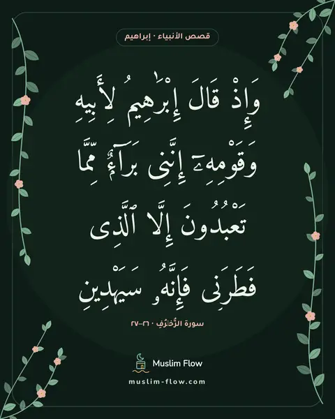 سورة الزُّخۡرُفِ · ٢٦–٢٧: وَإِذْ قَالَ إِبْرَٰهِيمُ لِأَبِيهِ وَقَوْمِهِۦٓ إِنَّنِى بَرَآءٌۭ مِّمَّا تَعْبُدُونَ…