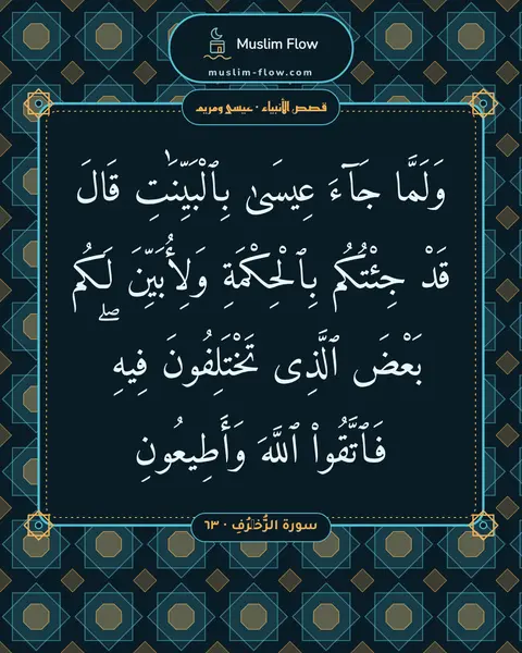 سورة الزُّخۡرُفِ · ٦٣: وَلَمَّا جَآءَ عِيسَىٰ بِٱلْبَيِّنَٰتِ قَالَ قَدْ جِئْتُكُم بِٱلْحِكْمَةِ وَلِأُبَيِّنَ…