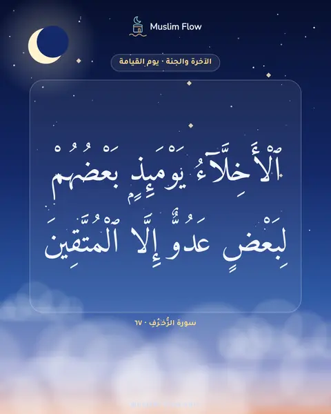 سورة الزُّخۡرُفِ · ٦٧: ٱلْأَخِلَّآءُ يَوْمَئِذٍۭ بَعْضُهُمْ لِبَعْضٍ عَدُوٌّ إِلَّا ٱلْمُتَّقِينَ