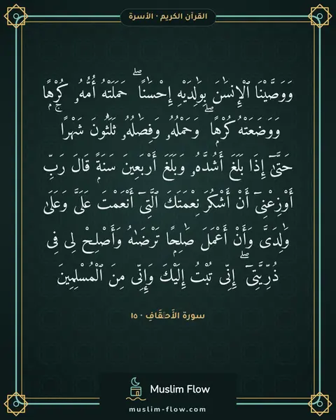 سورة الأَحۡقَافِ · ١٥: وَوَصَّيْنَا ٱلْإِنسَٰنَ بِوَٰلِدَيْهِ إِحْسَٰنًا ۖ حَمَلَتْهُ أُمُّهُۥ كُرْهًۭا…