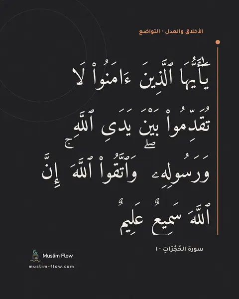 سورة الحُجُرَاتِ · ١: يَٰٓأَيُّهَا ٱلَّذِينَ ءَامَنُوا۟ لَا تُقَدِّمُوا۟ بَيْنَ يَدَىِ ٱللَّهِ وَرَسُولِهِۦ ۖ…
