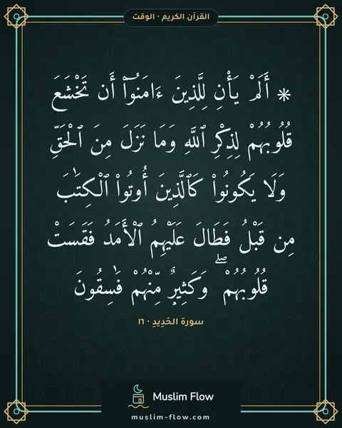 سورة الحَدِيدِ · ١٦: ۞ أَلَمْ يَأْنِ لِلَّذِينَ ءَامَنُوٓا۟ أَن تَخْشَعَ قُلُوبُهُمْ لِذِكْرِ ٱللَّهِ وَمَا…