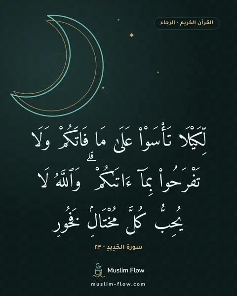 سورة الحَدِيدِ · ٢٣: لِّكَيْلَا تَأْسَوْا۟ عَلَىٰ مَا فَاتَكُمْ وَلَا تَفْرَحُوا۟ بِمَآ ءَاتَىٰكُمْ ۗ…