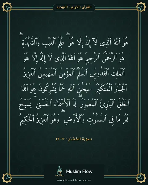 سورة الحَشۡرِ · ٢٢–٢٤: هُوَ ٱللَّهُ ٱلَّذِى لَآ إِلَٰهَ إِلَّا هُوَ ۖ عَٰلِمُ ٱلْغَيْبِ وَٱلشَّهَٰدَةِ ۖ هُوَ…