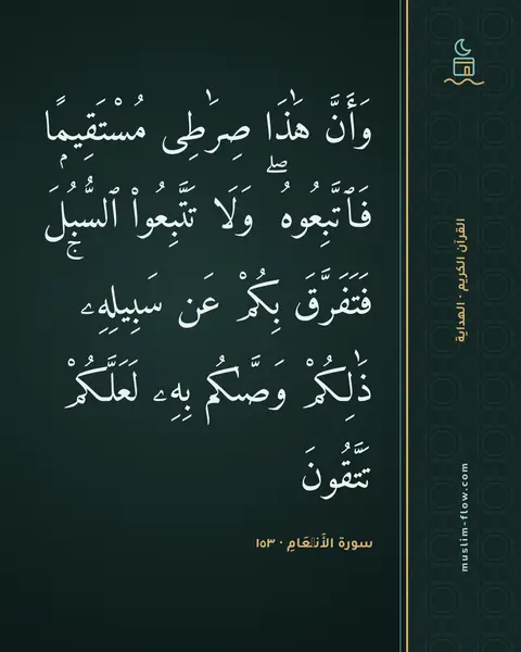 سورة الأَنۡعَامِ · ١٥٣: وَأَنَّ هَٰذَا صِرَٰطِى مُسْتَقِيمًۭا فَٱتَّبِعُوهُ ۖ وَلَا تَتَّبِعُوا۟ ٱلسُّبُلَ…