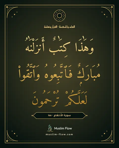 سورة الأَنۡعَامِ · ١٥٥: وَهَٰذَا كِتَٰبٌ أَنزَلْنَٰهُ مُبَارَكٌۭ فَٱتَّبِعُوهُ وَٱتَّقُوا۟ لَعَلَّكُمْ تُرْحَمُونَ