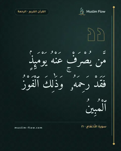 سورة الأَنۡعَامِ · ١٦: مَّن يُصْرَفْ عَنْهُ يَوْمَئِذٍۢ فَقَدْ رَحِمَهُۥ ۚ وَذَٰلِكَ ٱلْفَوْزُ ٱلْمُبِينُ