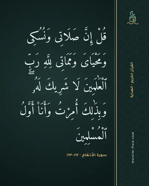 سورة الأَنۡعَامِ · ١٦٢–١٦٣: قُلْ إِنَّ صَلَاتِى وَنُسُكِى وَمَحْيَاىَ وَمَمَاتِى لِلَّهِ رَبِّ ٱلْعَٰلَمِينَ لَا…