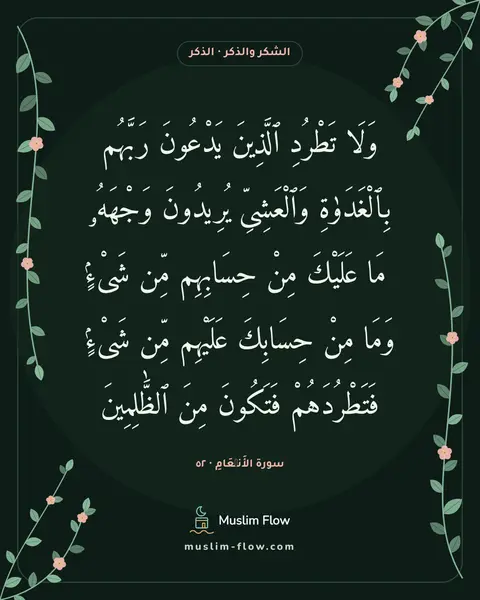 سورة الأَنۡعَامِ · ٥٢: وَلَا تَطْرُدِ ٱلَّذِينَ يَدْعُونَ رَبَّهُم بِٱلْغَدَوٰةِ وَٱلْعَشِىِّ يُرِيدُونَ…