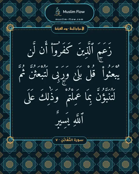 سورة التَّغَابُنِ · ٧: زَعَمَ ٱلَّذِينَ كَفَرُوٓا۟ أَن لَّن يُبْعَثُوا۟ ۚ قُلْ بَلَىٰ وَرَبِّى لَتُبْعَثُنَّ…
