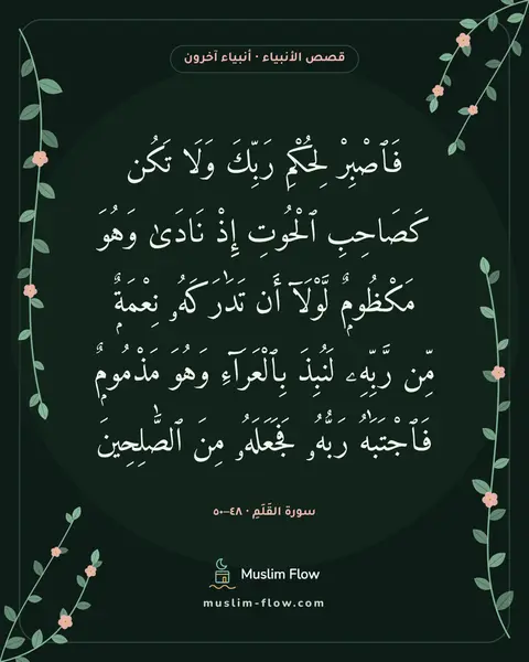 سورة القَلَمِ · ٤٨–٥٠: فَٱصْبِرْ لِحُكْمِ رَبِّكَ وَلَا تَكُن كَصَاحِبِ ٱلْحُوتِ إِذْ نَادَىٰ وَهُوَ مَكْظُومٌۭ…