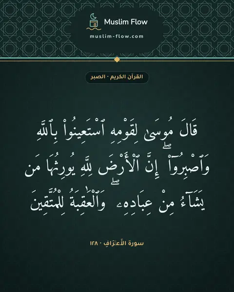 سورة الأَعۡرَافِ · ١٢٨: قَالَ مُوسَىٰ لِقَوْمِهِ ٱسْتَعِينُوا۟ بِٱللَّهِ وَٱصْبِرُوٓا۟ ۖ إِنَّ ٱلْأَرْضَ لِلَّهِ…