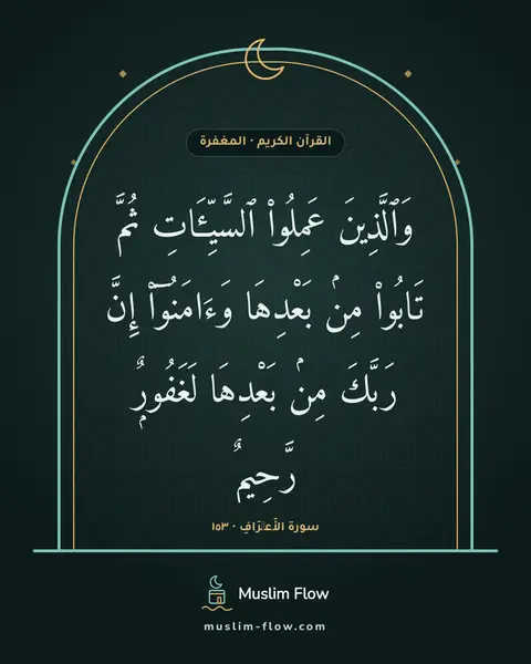سورة الأَعۡرَافِ · ١٥٣: وَٱلَّذِينَ عَمِلُوا۟ ٱلسَّيِّـَٔاتِ ثُمَّ تَابُوا۟ مِنۢ بَعْدِهَا وَءَامَنُوٓا۟ إِنَّ…